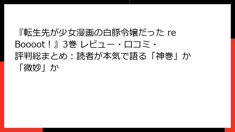 『転生先が少女漫画の白豚令嬢だった reBoooot！』3巻 レビュー・口コミ・評判総まとめ：読者が本気で語る「神巻」か「微妙」か