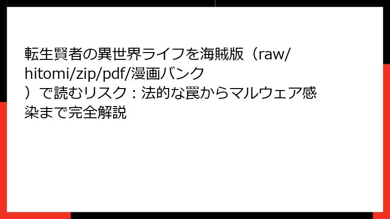 転生賢者の異世界ライフを海賊版（raw/hitomi/zip/pdf/漫画バンク）で読むリスク：法的な罠からマルウェア感染まで完全解説