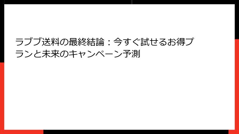ラブブ送料の最終結論：今すぐ試せるお得プランと未来のキャンペーン予測