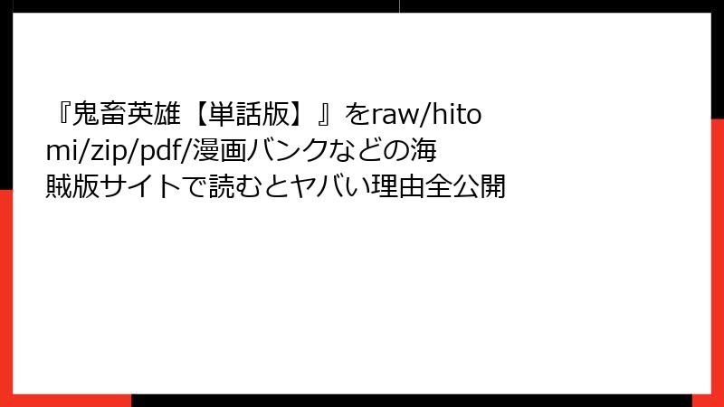 『鬼畜英雄【単話版】』をraw/hitomi/zip/pdf/漫画バンクなどの海賊版サイトで読むとヤバい理由全公開