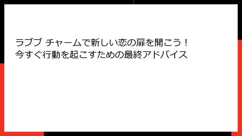 ラブブ チャームで新しい恋の扉を開こう！今すぐ行動を起こすための最終アドバイス