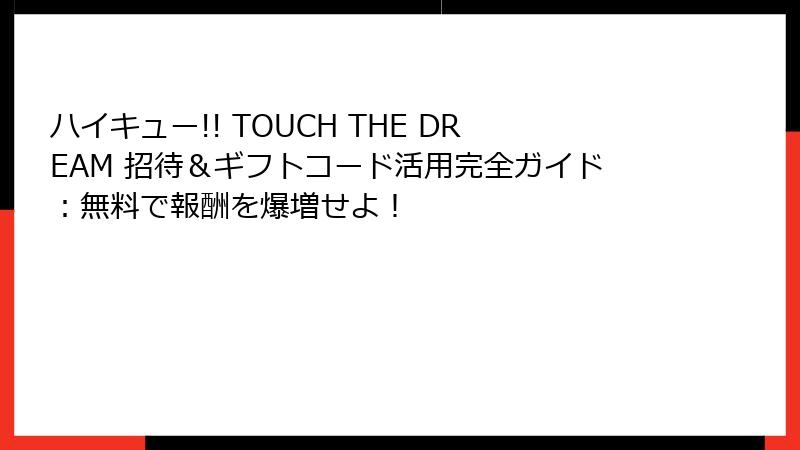ハイキュー!! TOUCH THE DREAM 招待＆ギフトコード活用完全ガイド：無料で報酬を爆増せよ！