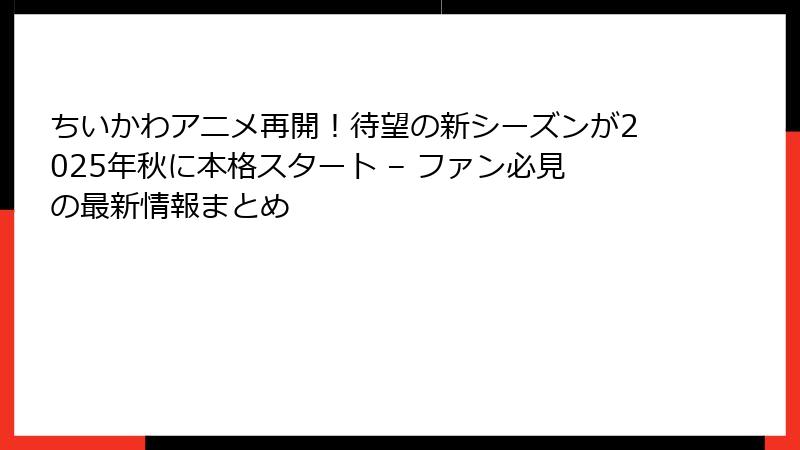 ちいかわアニメ再開！待望の新シーズンが2025年秋に本格スタート – ファン必見の最新情報まとめ