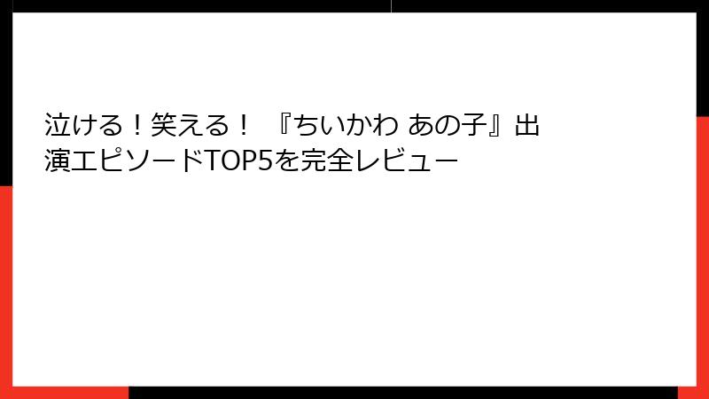 泣ける!笑える! 『ちいかわ あの子』出演エピソードTOP5を完全レビュー