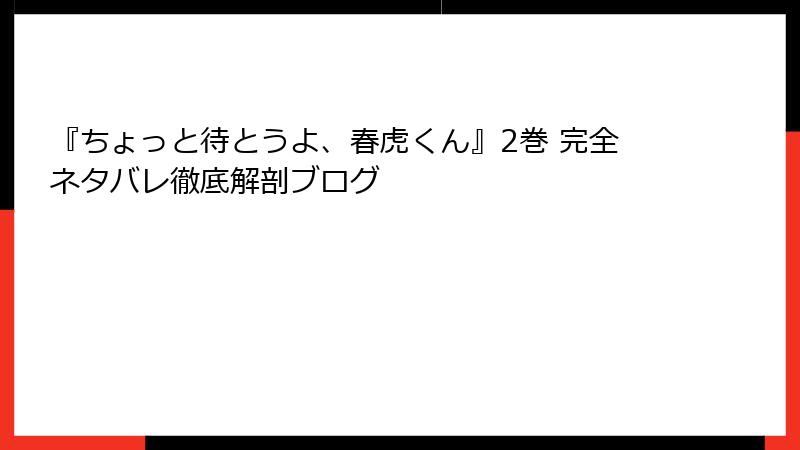 『ちょっと待とうよ、春虎くん』2巻 完全ネタバレ徹底解剖ブログ