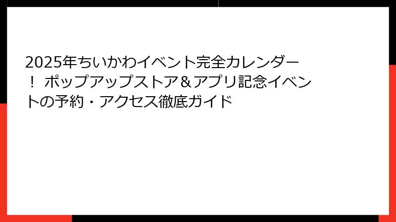 2025年ちいかわイベント完全カレンダー！ ポップアップストア＆アプリ記念イベントの予約・アクセス徹底ガイド