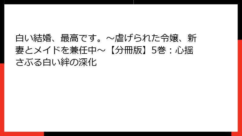白い結婚、最高です。〜虐げられた令嬢、新妻とメイドを兼任中〜【分冊版】5巻：心揺さぶる白い絆の深化