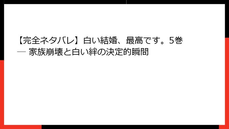 【完全ネタバレ】白い結婚、最高です。5巻 ― 家族崩壊と白い絆の決定的瞬間