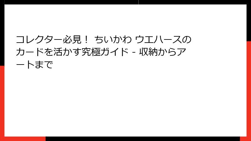 コレクター必見！ ちいかわ ウエハースのカードを活かす究極ガイド - 収納からアートまで
