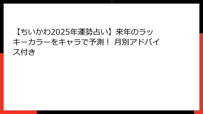 【ちいかわ2025年運勢占い】来年のラッキーカラーをキャラで予測！ 月別アドバイス付き