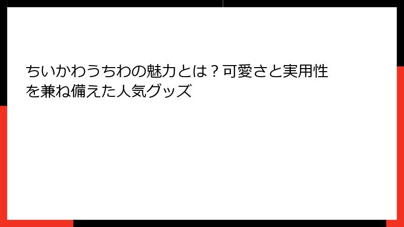 ちいかわうちわの魅力とは？可愛さと実用性を兼ね備えた人気グッズ