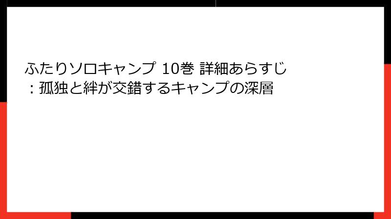 ふたりソロキャンプ 10巻 詳細あらすじ：孤独と絆が交錯するキャンプの深層