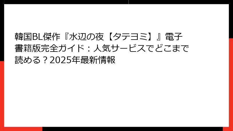 韓国BL傑作『水辺の夜【タテヨミ】』電子書籍版完全ガイド：人気サービスでどこまで読める？2025年最新情報