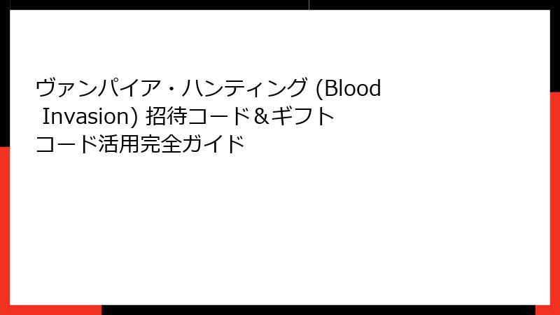 ヴァンパイア・ハンティング (Blood Invasion) 招待コード＆ギフトコード活用完全ガイド