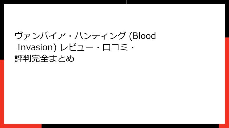 ヴァンパイア・ハンティング (Blood Invasion) レビュー・口コミ・評判完全まとめ
