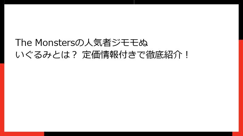 The Monstersの人気者ジモモぬいぐるみとは？ 定価情報付きで徹底紹介！