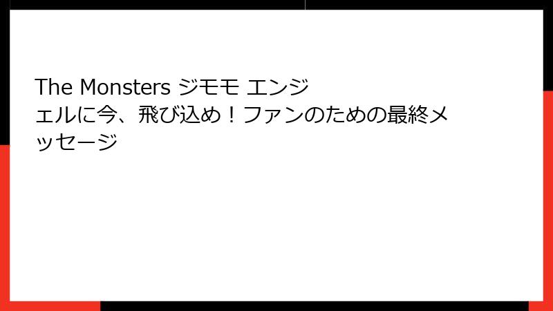 The Monsters ジモモ エンジェルに今、飛び込め！ファンのための最終メッセージ