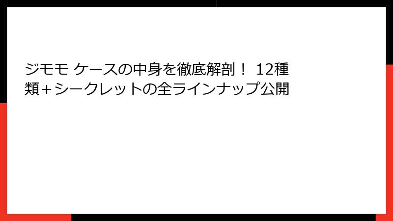 ジモモ ケースの中身を徹底解剖！ 12種類＋シークレットの全ラインナップ公開