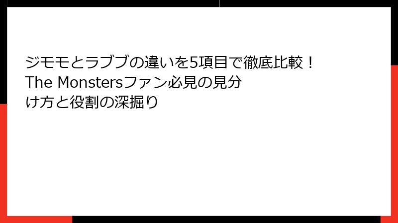 ジモモとラブブの違いを5項目で徹底比較！The Monstersファン必見の見分け方と役割の深掘り