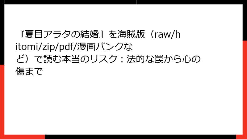 『夏目アラタの結婚』を海賊版（raw/hitomi/zip/pdf/漫画バンクなど）で読む本当のリスク：法的な罠から心の傷まで