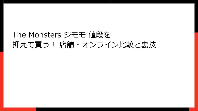 The Monsters ジモモ 値段を抑えて買う！ 店舗・オンライン比較と裏技