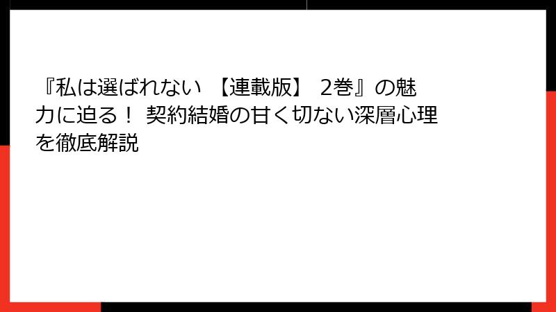 『私は選ばれない 【連載版】 2巻』の魅力に迫る！ 契約結婚の甘く切ない深層心理を徹底解説