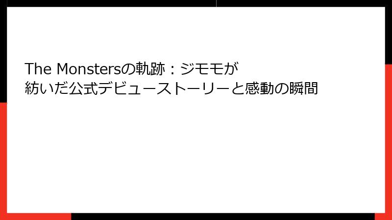The Monstersの軌跡：ジモモが紡いだ公式デビューストーリーと感動の瞬間
