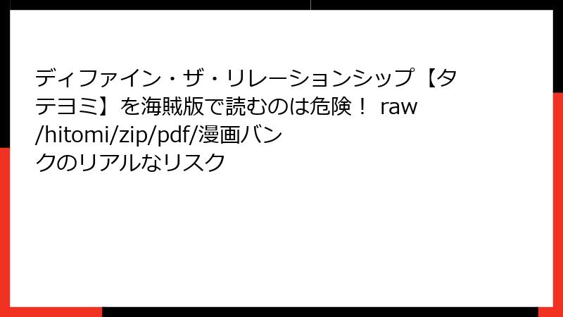 ディファイン・ザ・リレーションシップ【タテヨミ】を海賊版で読むのは危険! raw/hitomi/zip/pdf/漫画バンクのリアルなリスク
