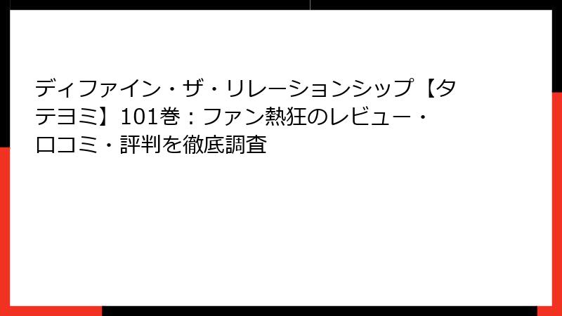 ディファイン・ザ・リレーションシップ【タテヨミ】101巻:ファン熱狂のレビュー・口コミ・評判を徹底調査