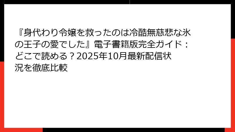 『身代わり令嬢を救ったのは冷酷無慈悲な氷の王子の愛でした』電子書籍版完全ガイド：どこで読める？2025年10月最新配信状況を徹底比較