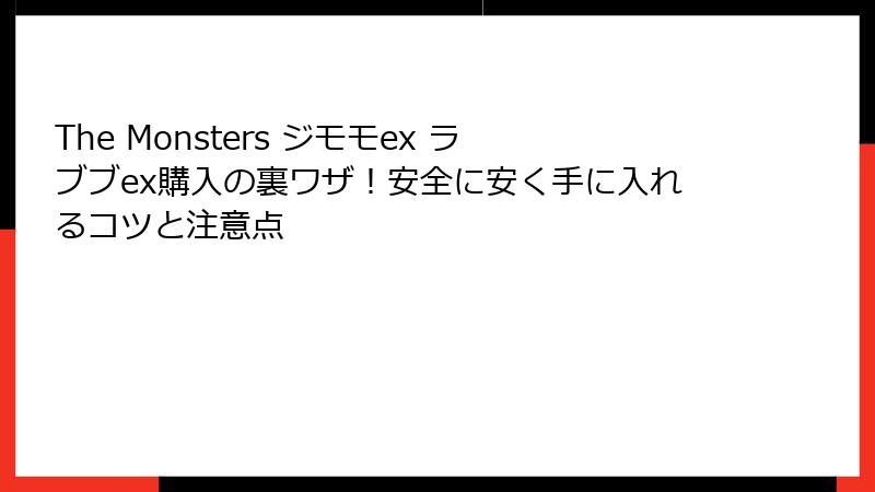 The Monsters ジモモex ラブブex購入の裏ワザ！安全に安く手に入れるコツと注意点
