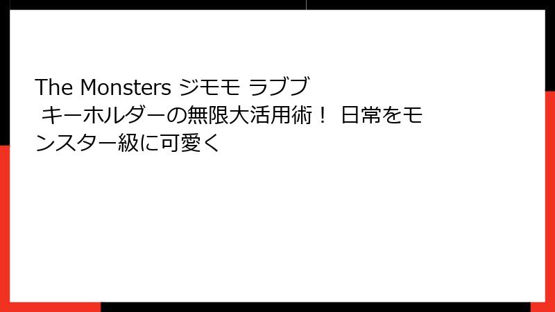 The Monsters ジモモ ラブブ キーホルダーの無限大活用術！ 日常をモンスター級に可愛く
