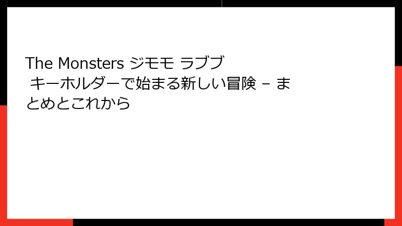 The Monsters ジモモ ラブブ キーホルダーで始まる新しい冒険 – まとめとこれから
