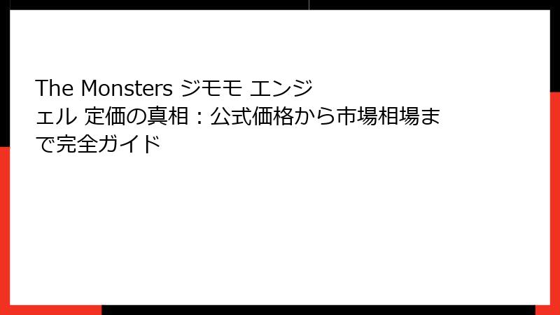 The Monsters ジモモ エンジェル 定価の真相：公式価格から市場相場まで完全ガイド