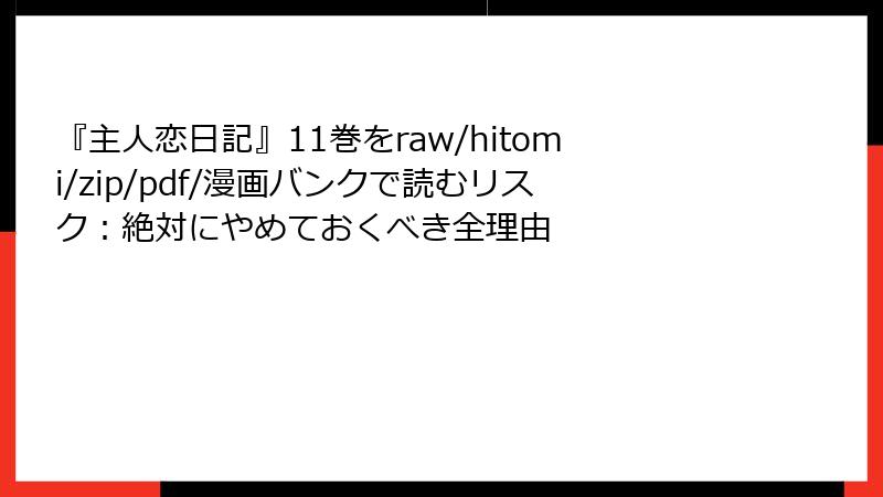 『主人恋日記』11巻をraw/hitomi/zip/pdf/漫画バンクで読むリスク：絶対にやめておくべき全理由
