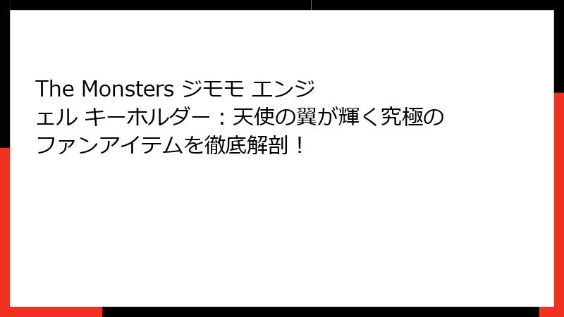 The Monsters ジモモ エンジェル キーホルダー：天使の翼が輝く究極のファンアイテムを徹底解剖！