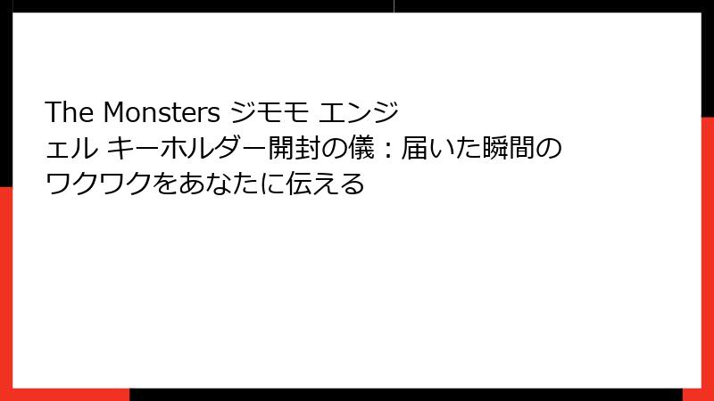 The Monsters ジモモ エンジェル キーホルダー開封の儀：届いた瞬間のワクワクをあなたに伝える