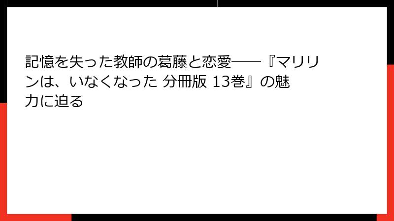 記憶を失った教師の葛藤と恋愛――『マリリンは、いなくなった 分冊版 13巻』の魅力に迫る