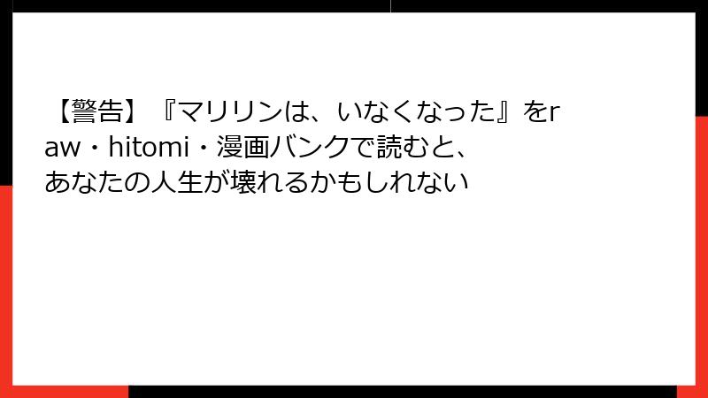 【警告】『マリリンは、いなくなった』をraw・hitomi・漫画バンクで読むと、あなたの人生が壊れるかもしれない