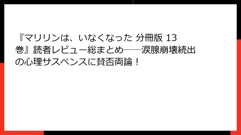 『マリリンは、いなくなった 分冊版 13巻』読者レビュー総まとめ――涙腺崩壊続出の心理サスペンスに賛否両論！