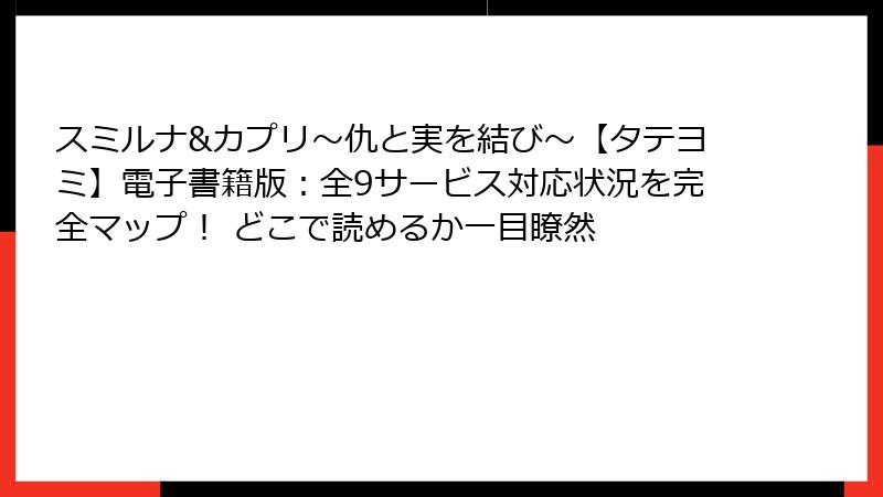 スミルナ&カプリ~仇と実を結び~【タテヨミ】電子書籍版:全9サービス対応状況を完全マップ! どこで読めるか一目瞭然