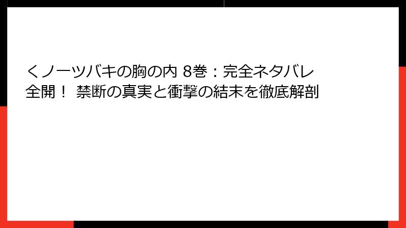 くノ一ツバキの胸の内 8巻：完全ネタバレ全開！ 禁断の真実と衝撃の結末を徹底解剖