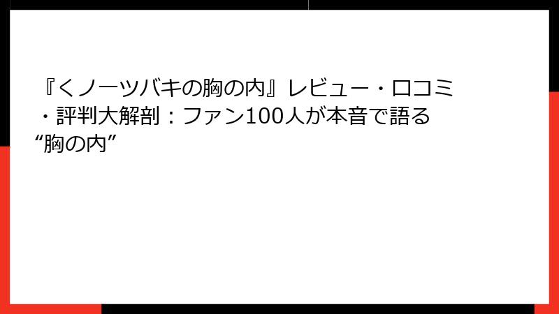 『くノ一ツバキの胸の内』レビュー・口コミ・評判大解剖：ファン100人が本音で語る“胸の内”