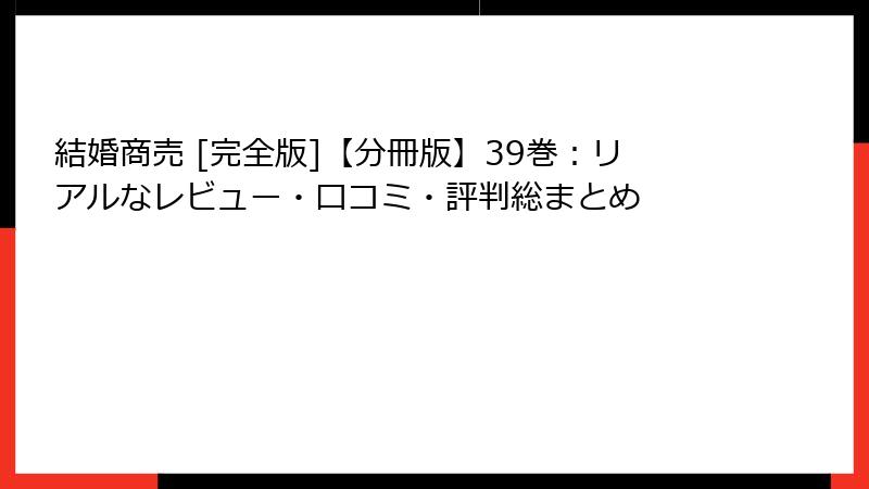 結婚商売 [完全版]【分冊版】39巻：リアルなレビュー・口コミ・評判総まとめ
