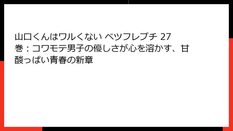 山口くんはワルくない ベツフレプチ 27巻:コワモテ男子の優しさが心を溶かす、甘酸っぱい青春の新章