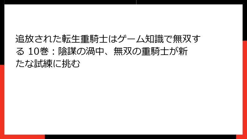 追放された転生重騎士はゲーム知識で無双する 10巻：陰謀の渦中、無双の重騎士が新たな試練に挑む
