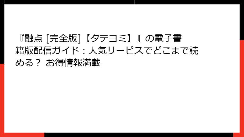 『融点 [完全版]【タテヨミ】』の電子書籍版配信ガイド：人気サービスでどこまで読める？ お得情報満載