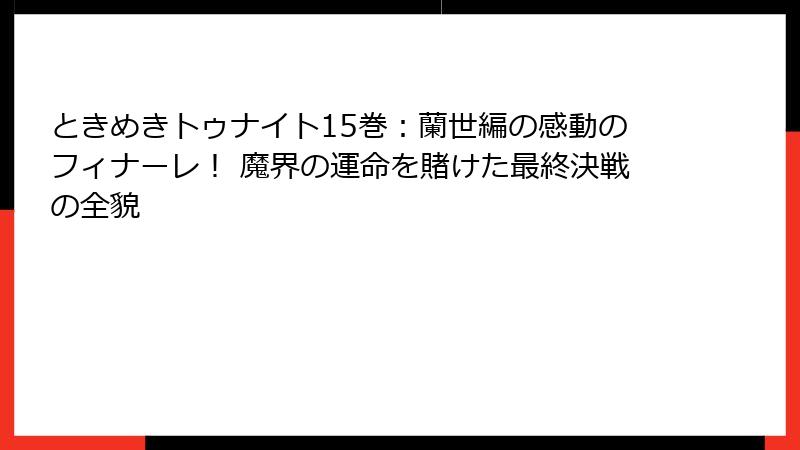 ときめきトゥナイト15巻:蘭世編の感動のフィナーレ! 魔界の運命を賭けた最終決戦の全貌