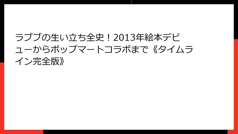 ラブブの生い立ち全史！2013年絵本デビューからポップマートコラボまで《タイムライン完全版》