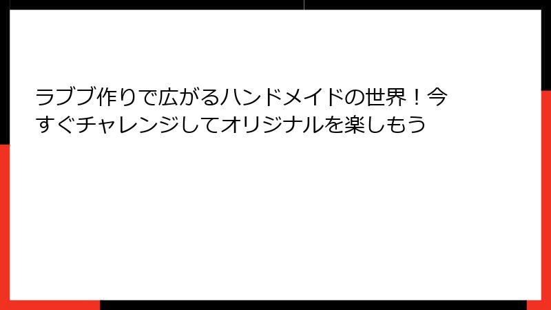 ラブブ作りで広がるハンドメイドの世界！今すぐチャレンジしてオリジナルを楽しもう